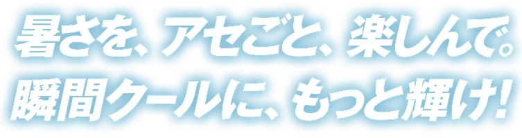 暑さを、アセごと、楽しんで。瞬間クールに、もっと輝け！キャンペーン